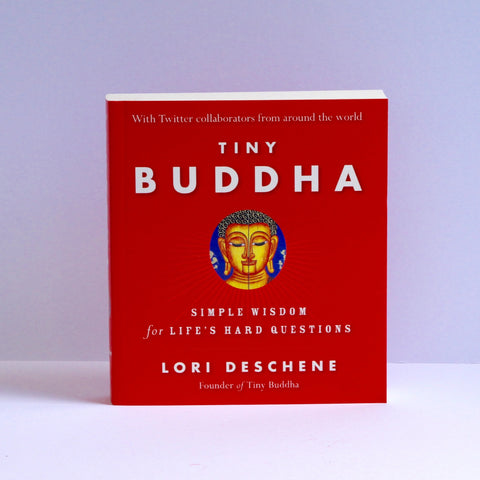 Tiny Buddha - Simple Wisdom for Life's Hard Questions by Lori Deschene